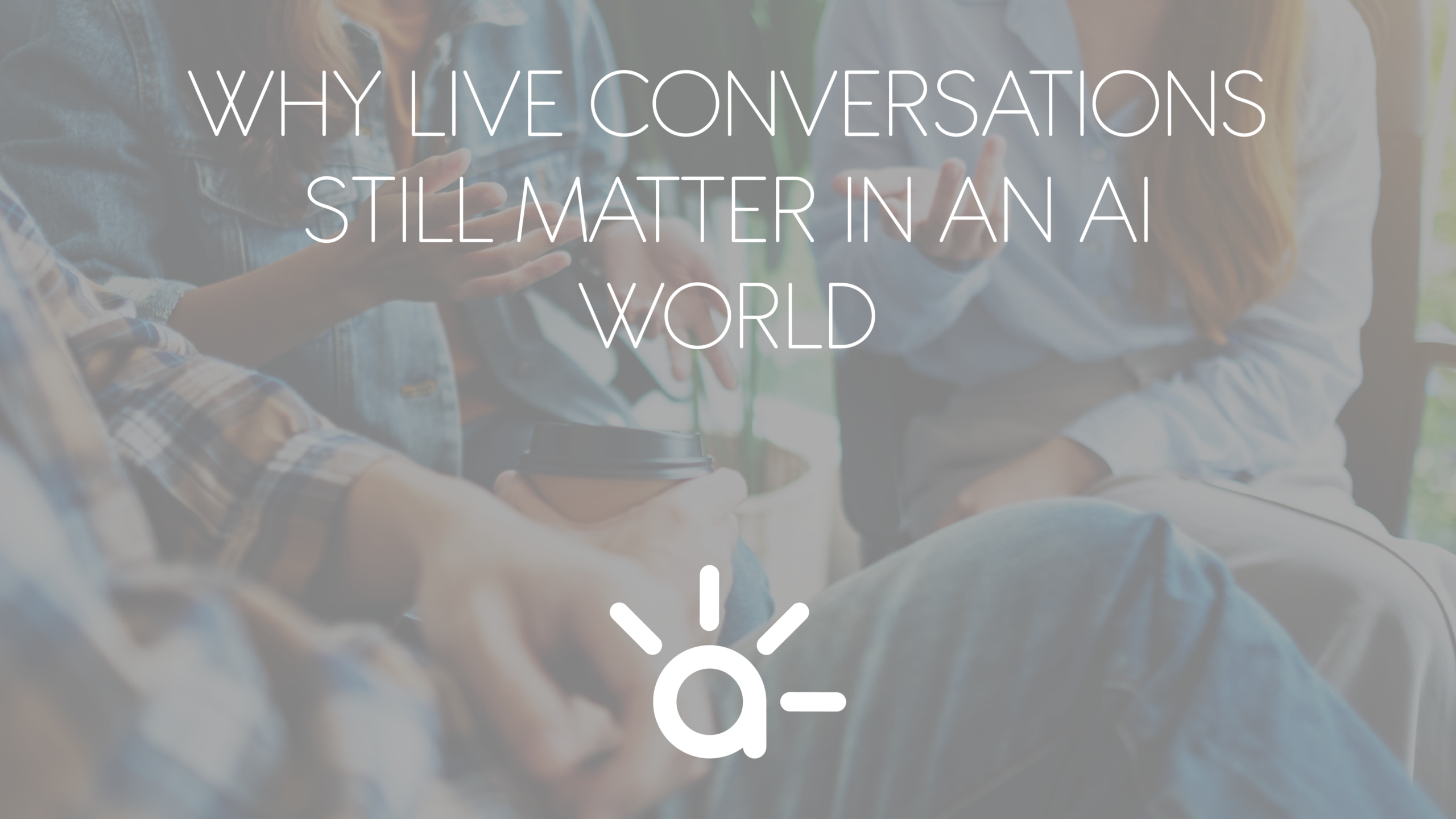 aha-blog-cover-Why Live Conversations Still Matter in an AI World
